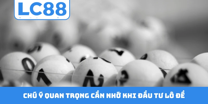 Chú ý quan trọng cần nhớ khi đầu tư lô đề