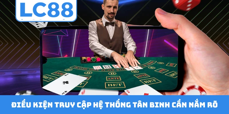 Điều kiện truy cập hệ thống tân binh cần nắm rõ
